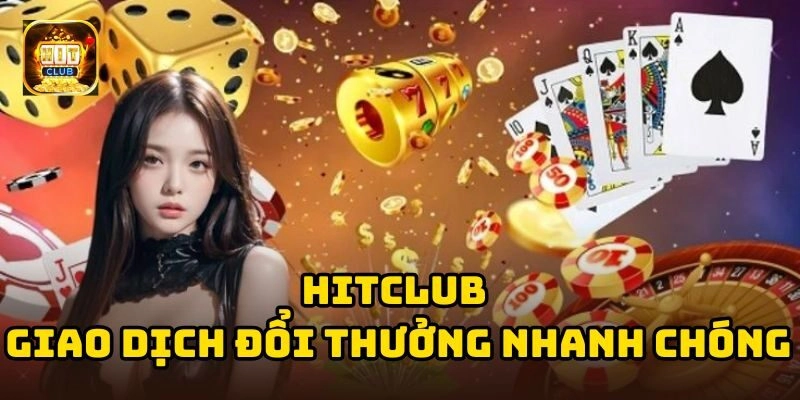 Giao dịch đổi thưởng tại HitClub cực kỳ nhanh chóng